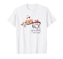 Load image into Gallery viewer, Owl you need is Love! Cute Funny Humor T-Shirt Tee
