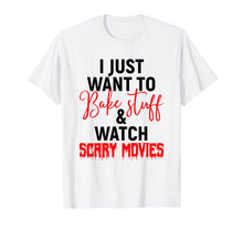 Load image into Gallery viewer, I Just Want To Bake Stuff &amp; Watch Scary Movies T-shirt
