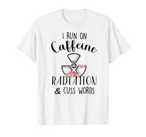 I Run On Caffeine Radiation & Cuss Words Flowers T-Shirt