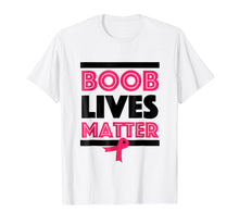 Load image into Gallery viewer, Boob Lives Matter Breast Cancer Awareness Funny T-Shirt
