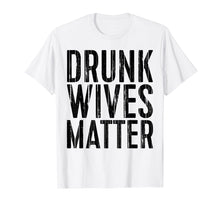 Load image into Gallery viewer, Drunk Wives Matter T-Shirt Drinking Gift Shirt
