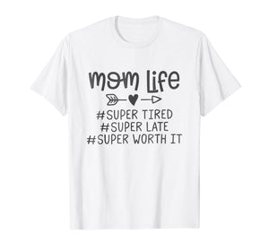 Mom life #super tired #super late #super worth it Tshirt