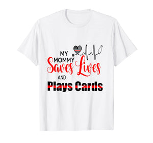 My Mommy Saves Lives And Play Cards Funny Nurse T-Shirt
