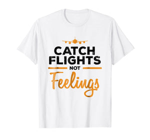 Catch Flights Not Feelings Shirt Flight Attendant Shirt