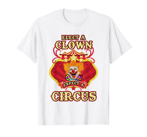 Anti-Trump T-shirt - Elect A Clown Expect A Circus Trump Tee