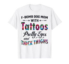 Load image into Gallery viewer, F-Bomb Dog Mom with Tattoos Pretty Eyes and Thick Thighs Te
