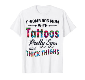 F-Bomb Dog Mom with Tattoos Pretty Eyes and Thick Thighs Te