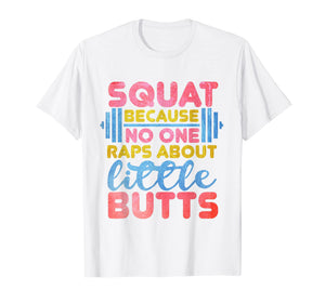 Squat Because No One Raps About Little Butts fitness tshirt