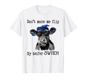 don't make me flip my heifer switch farmer tshirts