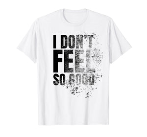 I Don't Feel So Good Shirt