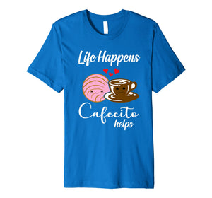 Life Happens Cafecito Helps Mexican Coffee Lovers T-Shirt