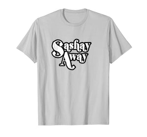 Sashay Away Shantay you Stay! tshirt