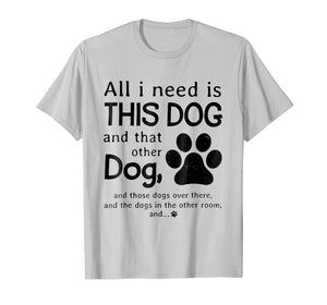 All i need is this dog and that other dog T-Shirt
