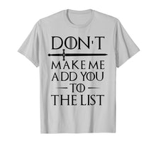 Load image into Gallery viewer, Don&#39;t Make Me Add You To The List T-Shirts
