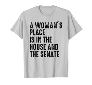 A Woman's Place Is In The House And Senate T-Shirt