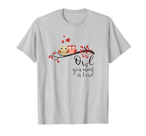 Owl you need is Love! Cute Funny Humor T-Shirt Tee