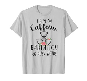 I Run On Caffeine Radiation & Cuss Words Flowers T-Shirt