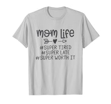 Load image into Gallery viewer, Mom life #super tired #super late #super worth it Tshirt

