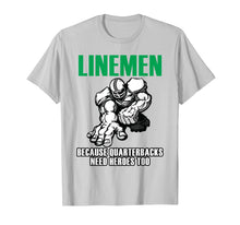 Load image into Gallery viewer, LINEMEN BECAUSE QUARTERBACKS NEED HEROS TOO - FOOTBALL SHIRT
