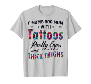 F-Bomb Dog Mom with Tattoos Pretty Eyes and Thick Thighs Te