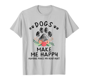 Dogs make me happy humans make my head hurt T Shirt