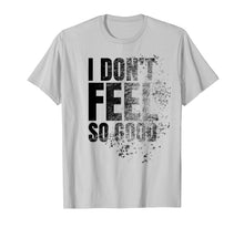 Load image into Gallery viewer, I Don&#39;t Feel So Good Shirt
