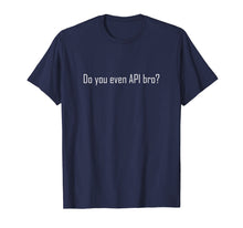 Load image into Gallery viewer, Do You Even API Bro? T Shirt - Funny Computer Programmer Tee

