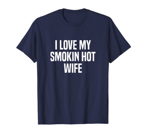 Mens I Love My Smokin Hot Wife T-Shirt