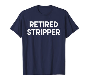 Retired Stripper T-Shirt funny saying novelty humor sarcasm