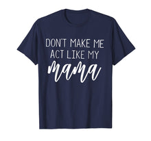 Load image into Gallery viewer, Don&#39;t Make Me Act Like My Mama funny Shirt
