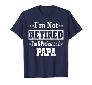 Mens Papa Shirt I'm Not Retired Professional Fathers Day Mens