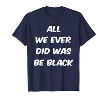 Load image into Gallery viewer, All we ever did was be black t shirt
