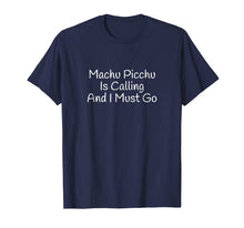 Load image into Gallery viewer, Machu Picchu Is Calling And I Must Go Funny Travel T-Shirt
