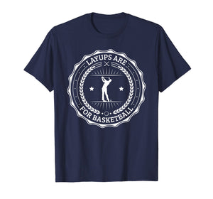 Lay Ups are For Basketball, No Laying Up Golf Shirt