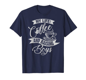 Cute Unique My Life: Coffee And Raising Boys Shirt Mom Gift