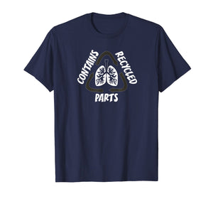CONTAINS RECYCLED PARTS T Shirt Lung Organ Transplant