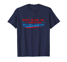 Load image into Gallery viewer, Don&#39;t Blame Me I Voted For Her- Hillary Clinton T Shirt
