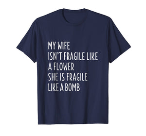 My Wife Isn't Fragile Like A Flower Shirt Funny Wife T-shirt
