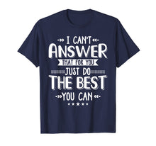 Load image into Gallery viewer, I Can&#39;t Answer That For You Just Do The Best You Can
