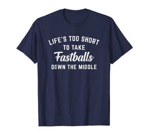 Life's Too Short To Take Fastballs Down The Middle T-shirt