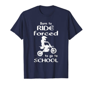 Born To Ride Dirt Bikes Forced To Go To School T Shirts