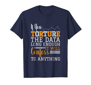 Data Analyst T Shirt - Torture The Data
