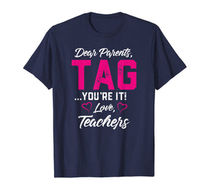 Dear Parents Tag You're It Love Teachers TShirt Funny Gift