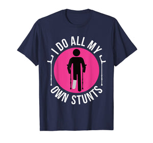 Broken Leg I Do All My Own Stunts Get Well Soon T-Shirt Gift