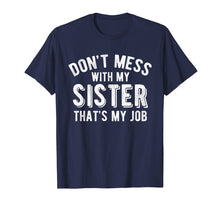 Load image into Gallery viewer, Don&#39;t Mess With Sister That&#39;s My Job Funny Sibling T Shirt

