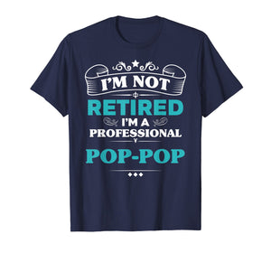 Mens I'm Not Retired Professional Pop-Pop Grandpa Funny Tshirt