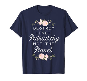 Feminist Shirt - Destroy The Patriarchy Not The Planet