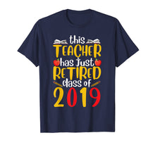 Load image into Gallery viewer, Retired Teacher Class of 2019 T shirt Funny Retirement Gift
