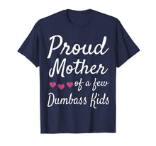 Load image into Gallery viewer, Proud Mother Of A Few Dumbass Kids Tshirt Mom Quote Mom Life
