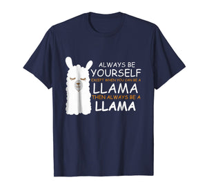 Always be Yourself Except when You can be a LLama shirt